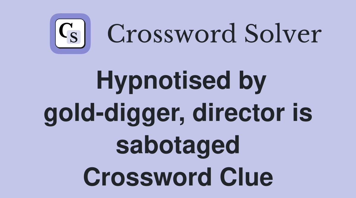 Hypnotised by gold-digger, director is sabotaged Crossword Clue