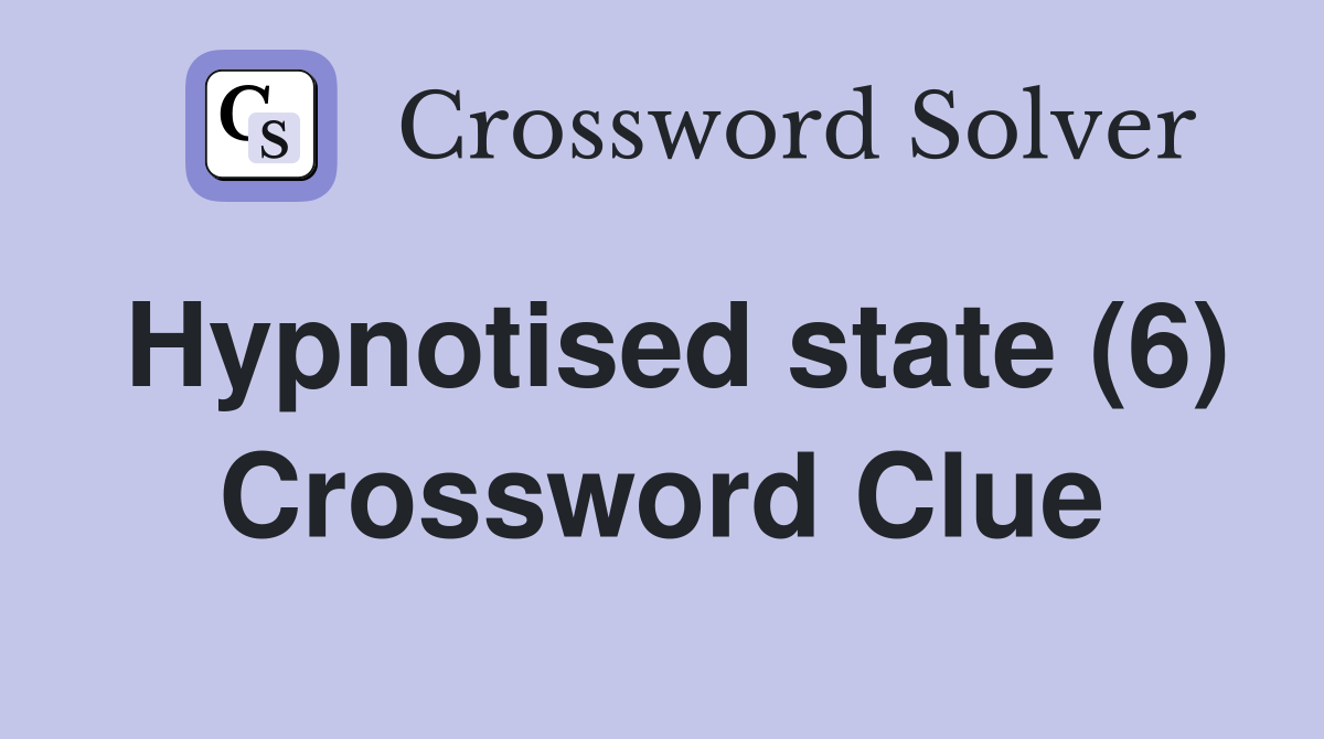 Hypnotised state (6) Crossword Clue