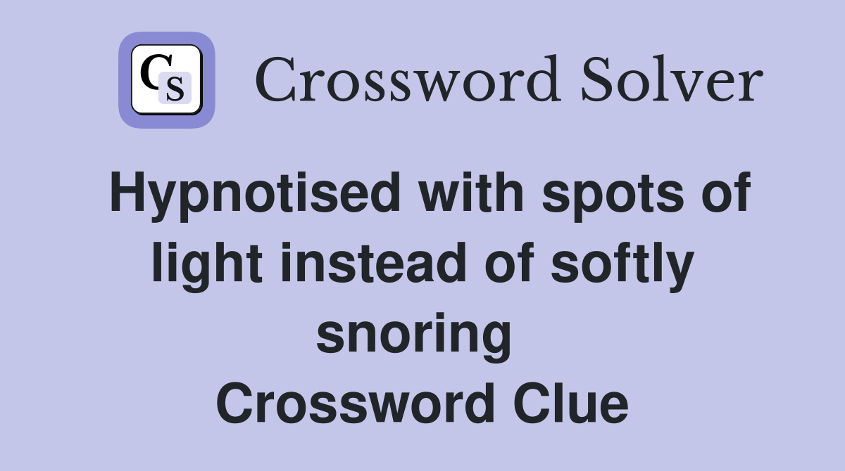 Hypnotised with spots of light instead of softly snoring  Crossword Clue
