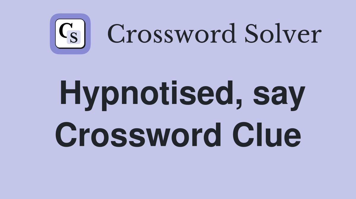 Hypnotised, say Crossword Clue