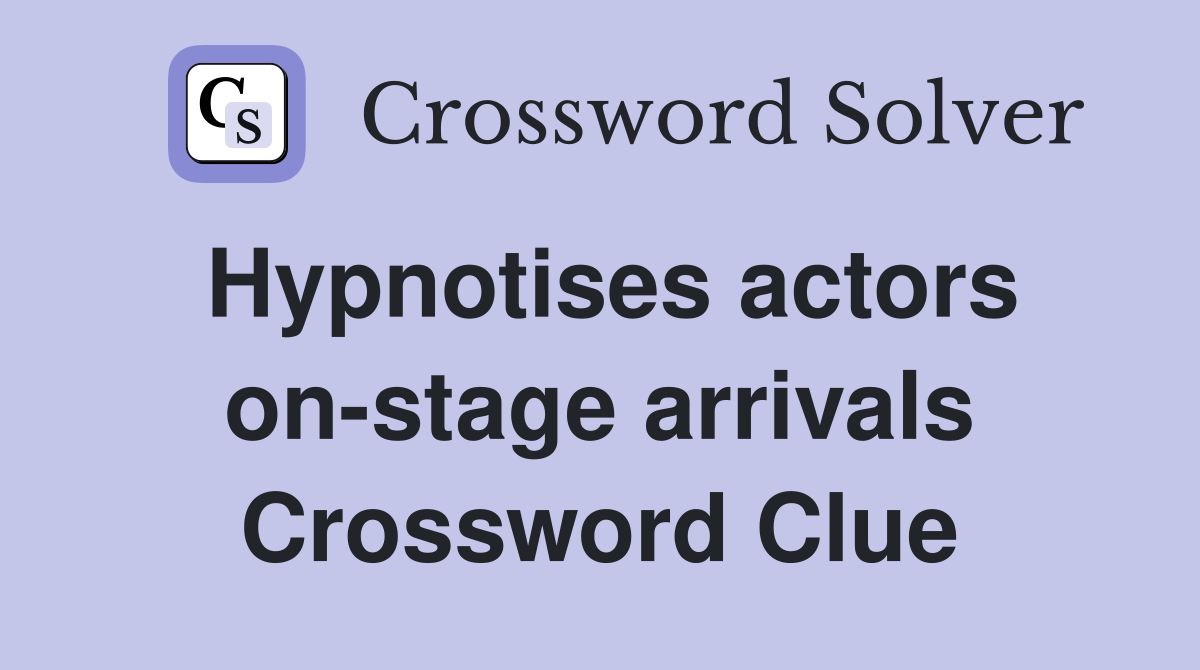 Hypnotises actors on-stage arrivals Crossword Clue