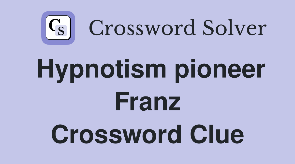 Hypnotism pioneer Franz Crossword Clue