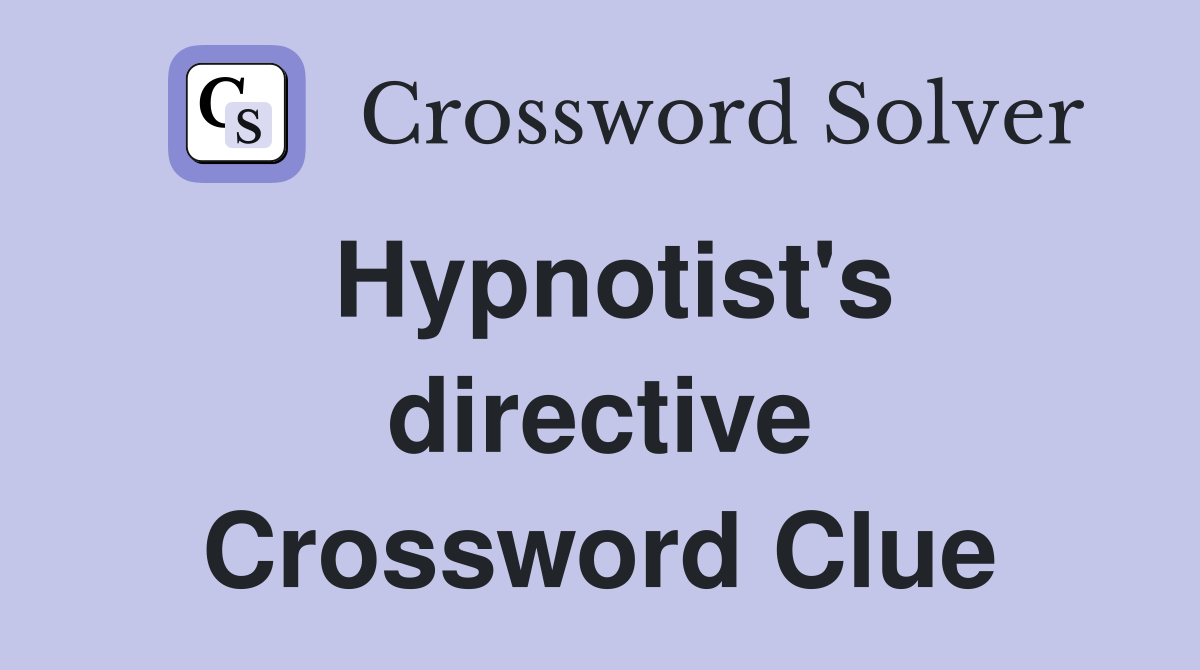 Hypnotist's directive Crossword Clue