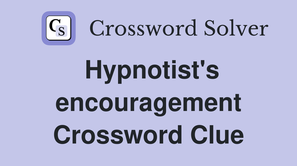Hypnotist's encouragement Crossword Clue