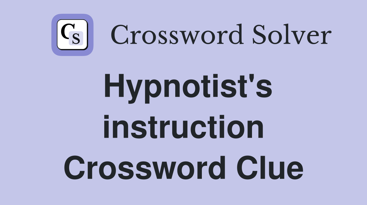 Hypnotist's instruction Crossword Clue