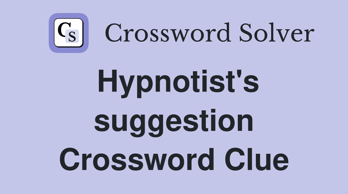 Hypnotist's suggestion Crossword Clue