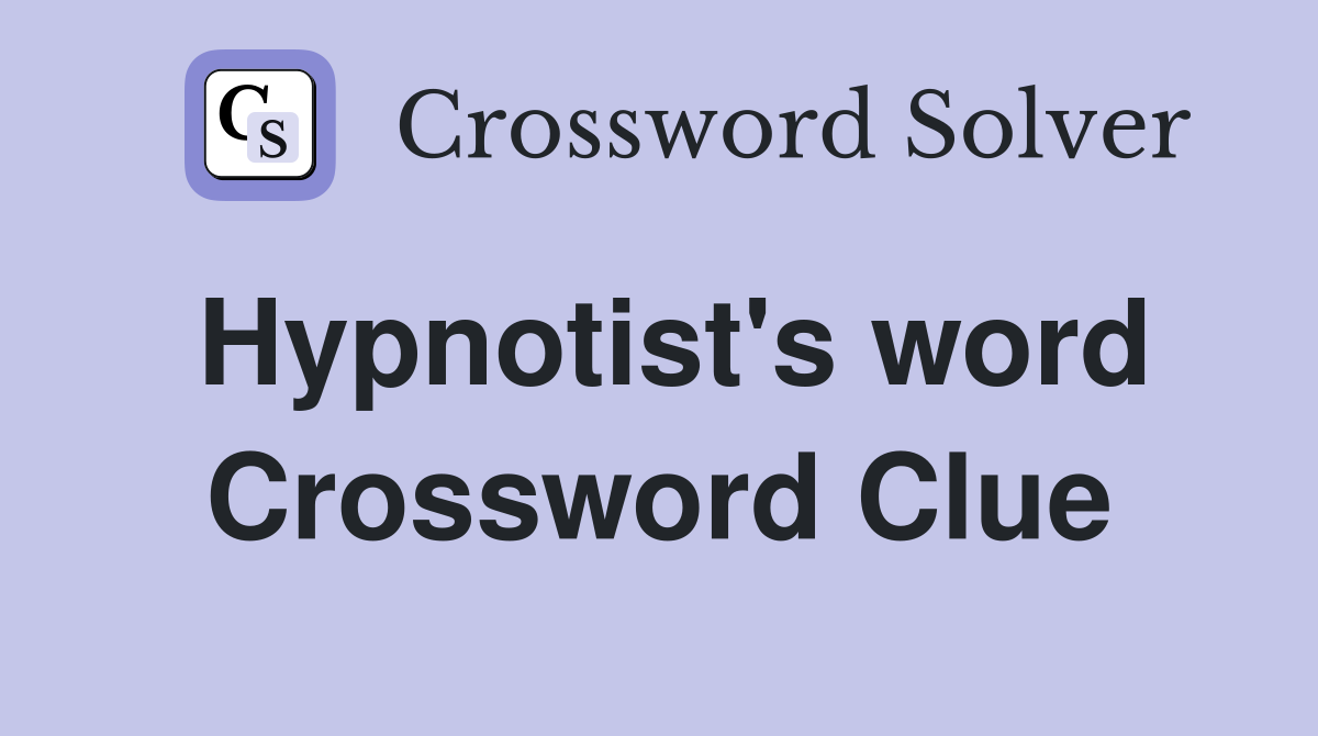 Hypnotist's word Crossword Clue