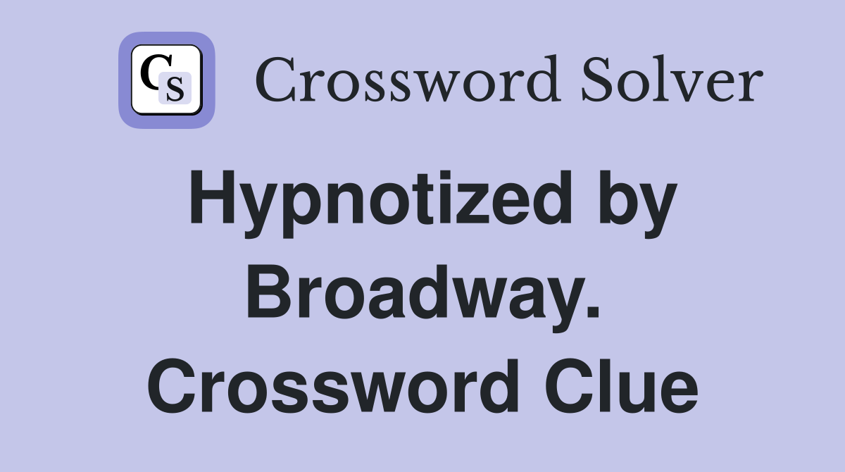 Hypnotized by Broadway. Crossword Clue