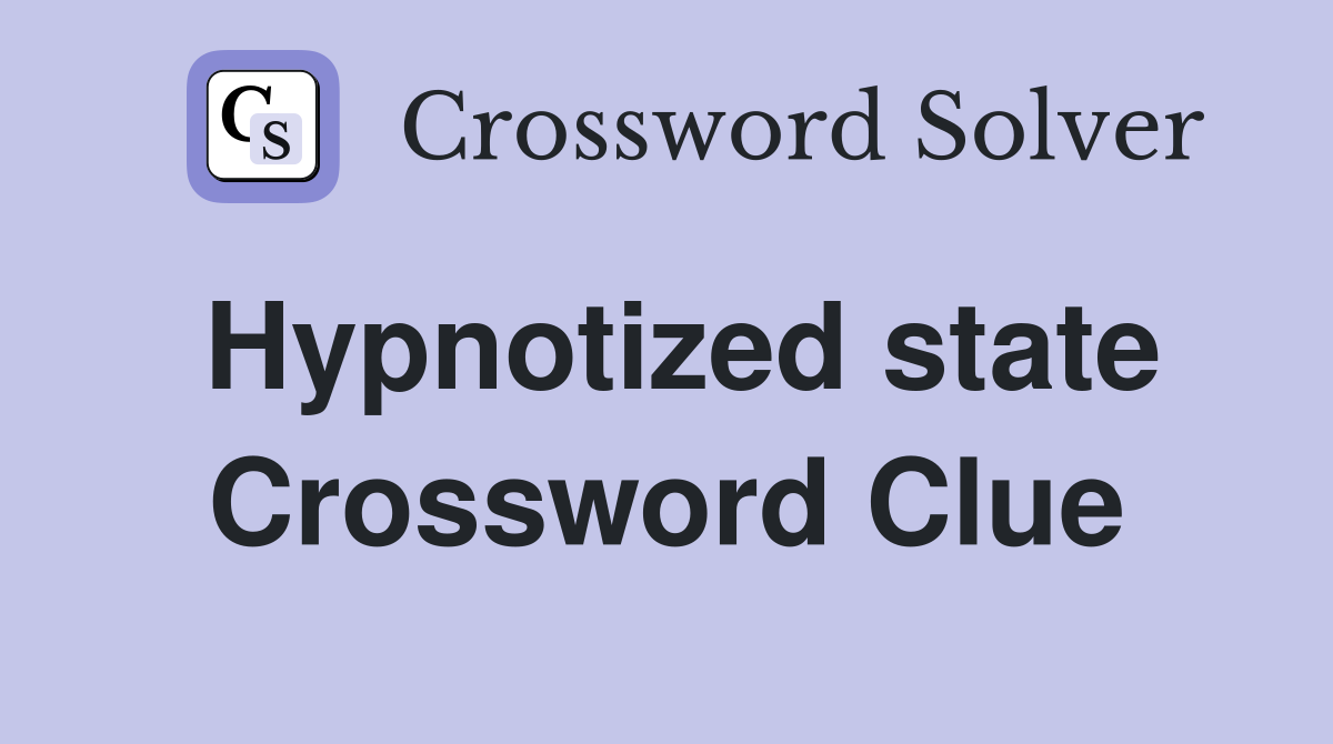 Hypnotized state Crossword Clue