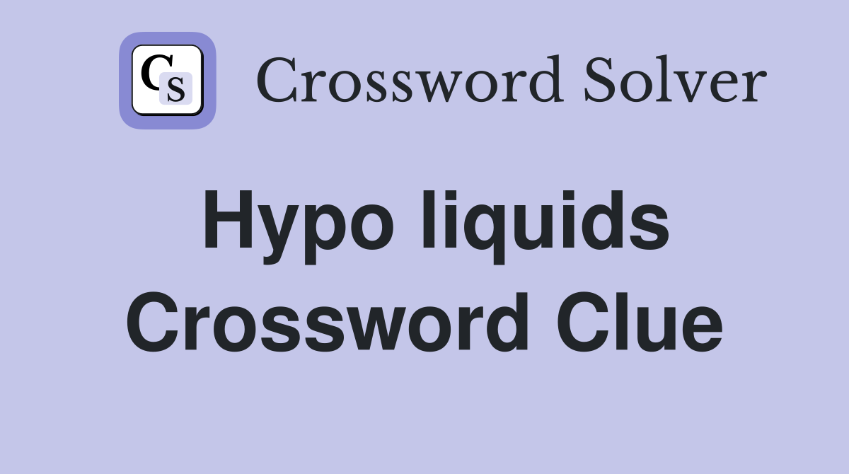 Hypo liquids Crossword Clue