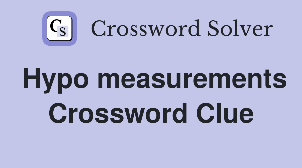 Hypo measurements Crossword Clue