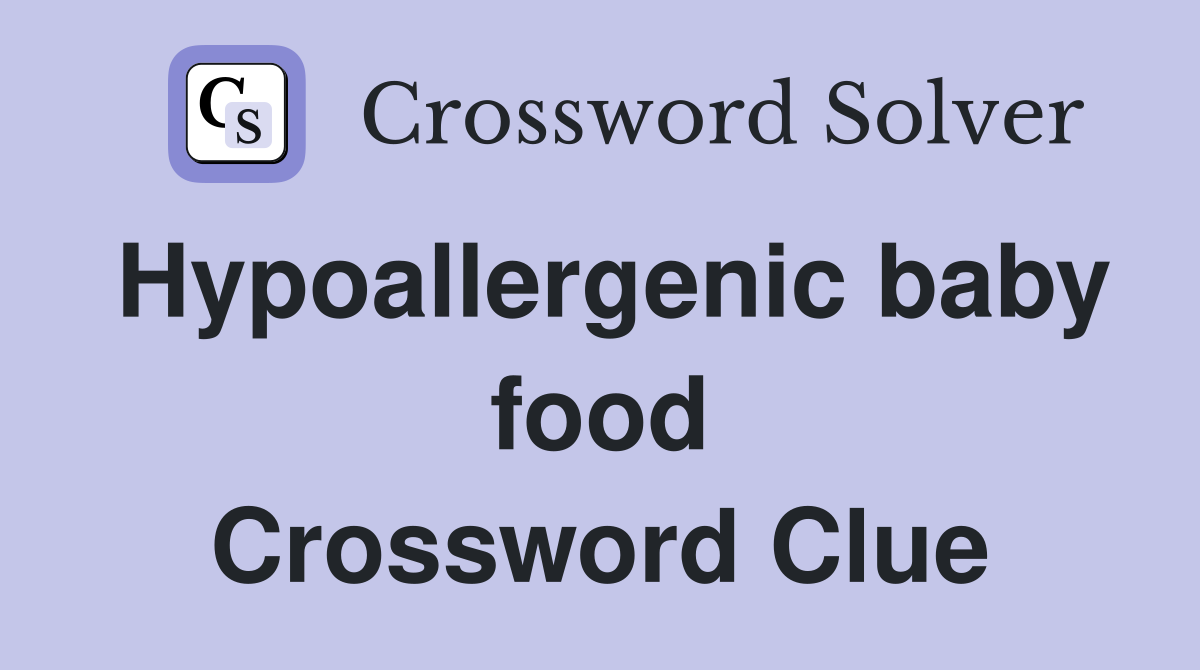 Hypoallergenic baby food Crossword Clue