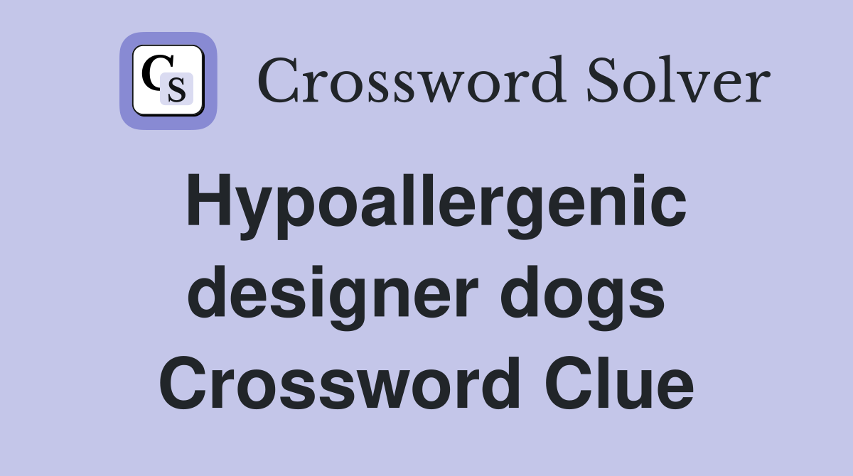 Hypoallergenic designer dogs Crossword Clue