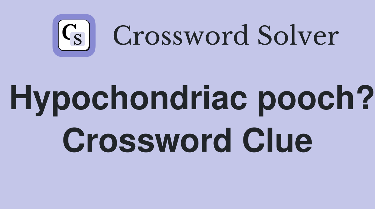 Hypochondriac pooch? Crossword Clue