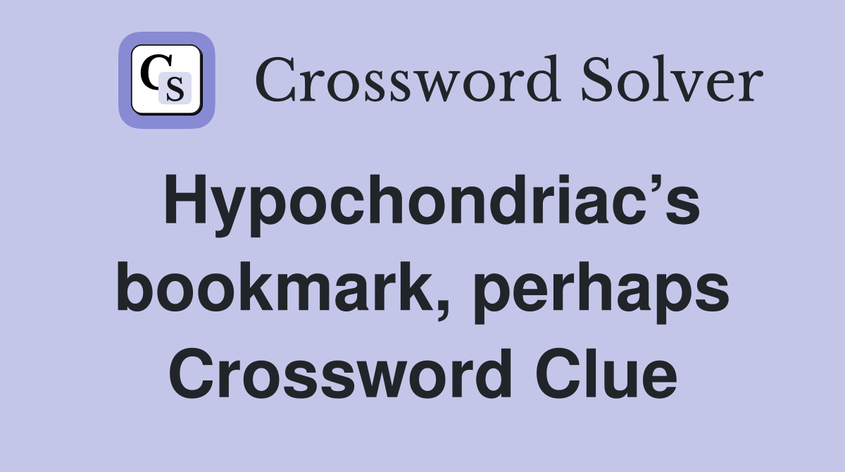 Hypochondriac’s bookmark, perhaps Crossword Clue