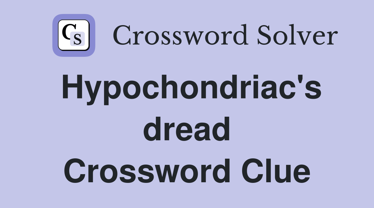 Hypochondriac's dread Crossword Clue