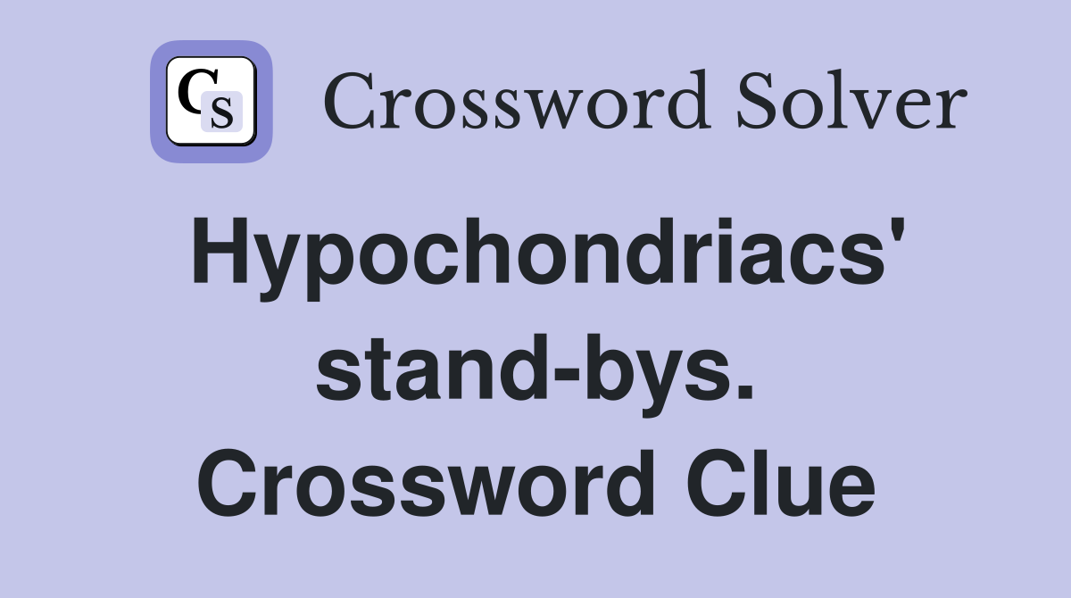 Hypochondriacs' stand-bys. Crossword Clue