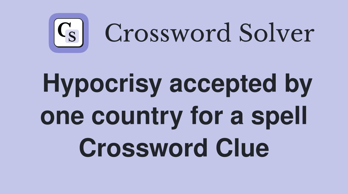 Hypocrisy accepted by one country for a spell Crossword Clue