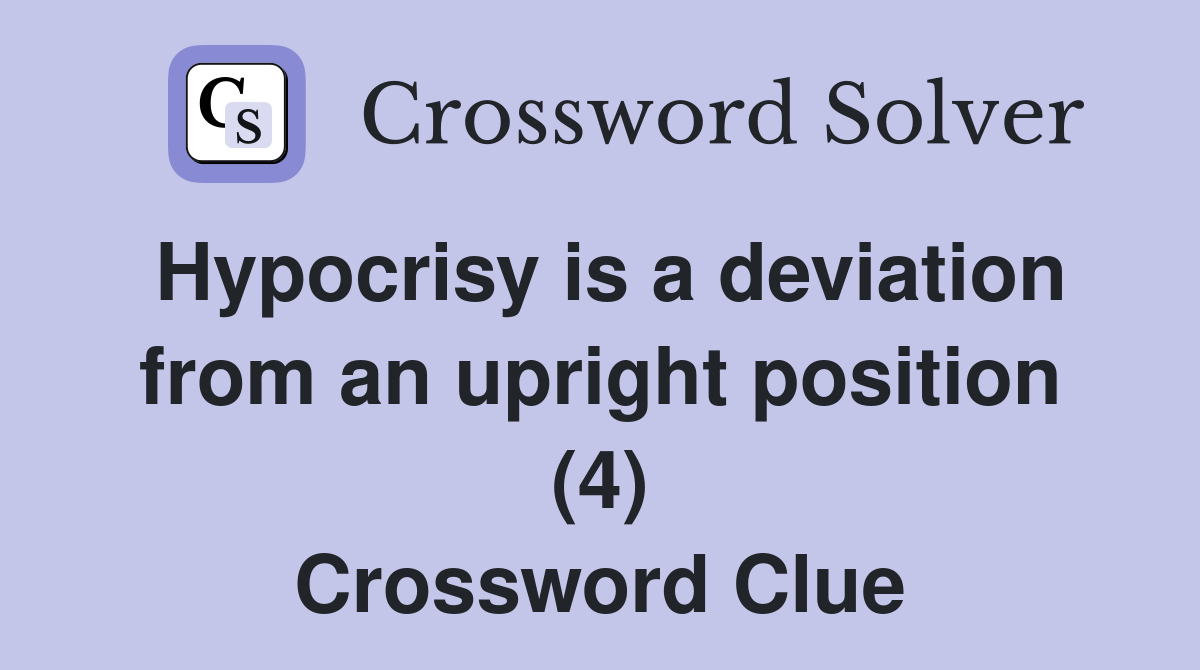Hypocrisy is a deviation from an upright position (4) Crossword Clue