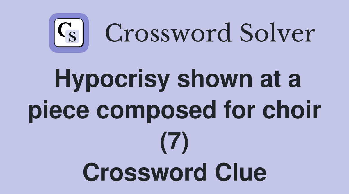 Hypocrisy shown at a piece composed for choir (7) Crossword Clue