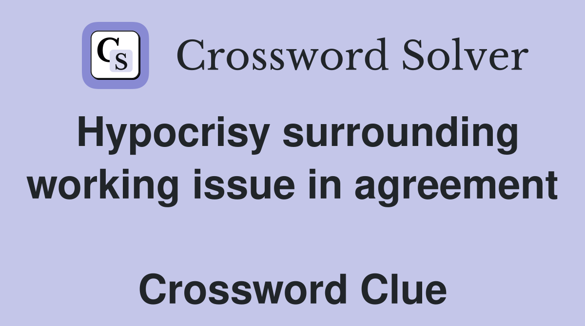 Hypocrisy surrounding working issue in agreement  Crossword Clue