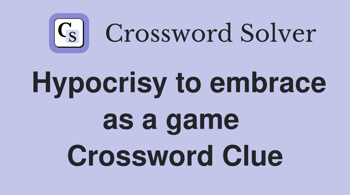 Hypocrisy to embrace as a game  Crossword Clue