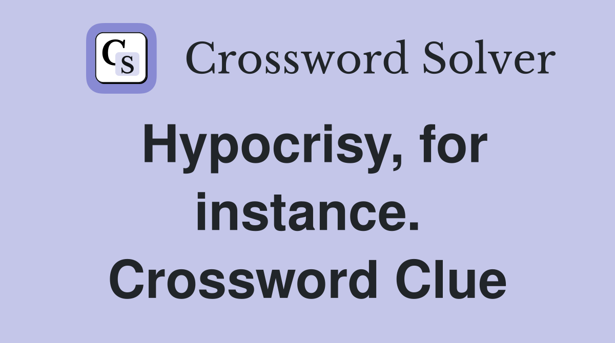 Hypocrisy, for instance. Crossword Clue