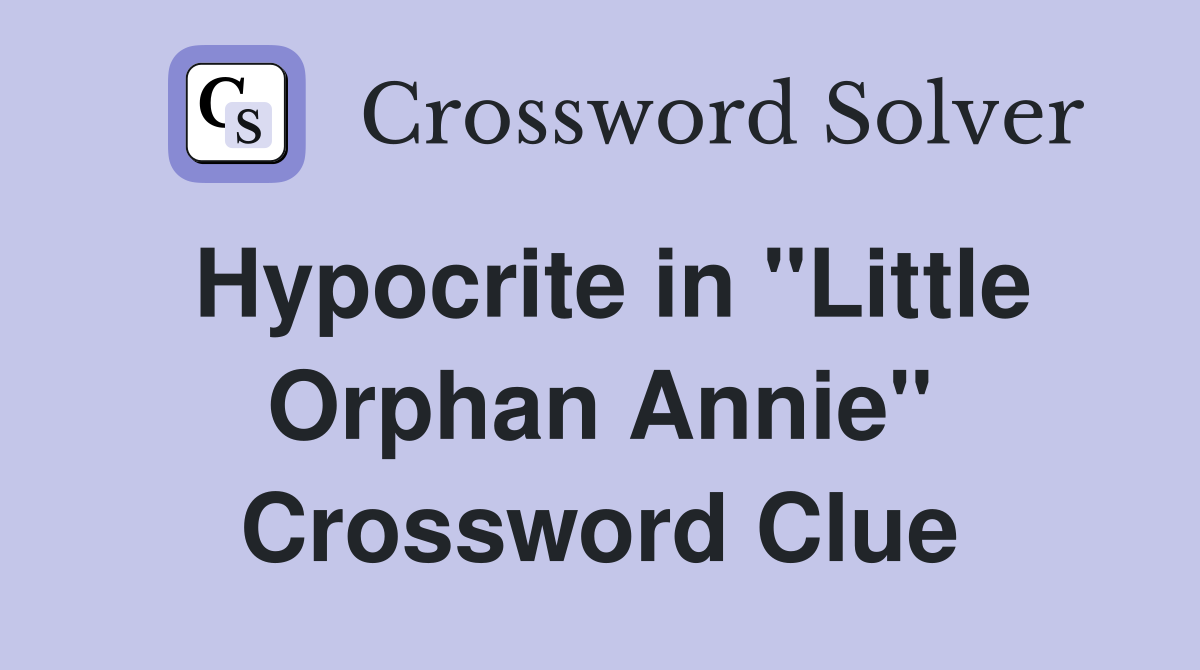 Hypocrite in "Little Orphan Annie" Crossword Clue