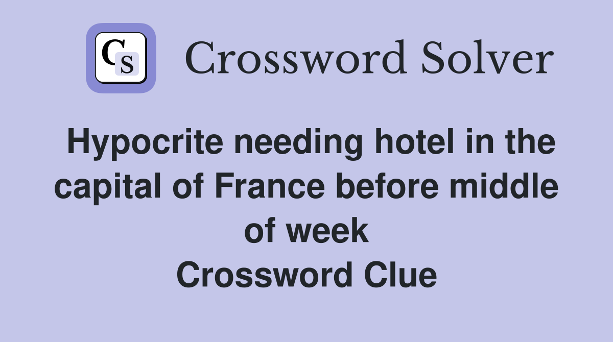 Hypocrite needing hotel in the capital of France before middle of week Crossword Clue