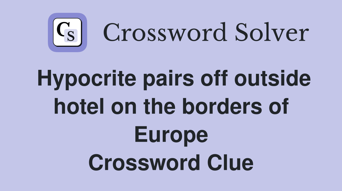Hypocrite pairs off outside hotel on the borders of Europe Crossword Clue