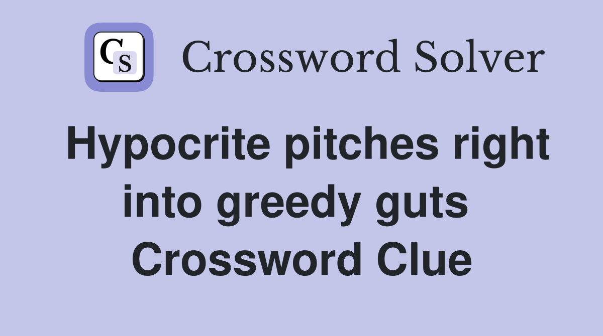 Hypocrite pitches right into greedy guts  Crossword Clue
