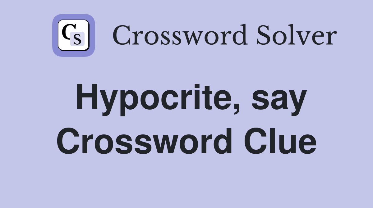 Hypocrite, say Crossword Clue