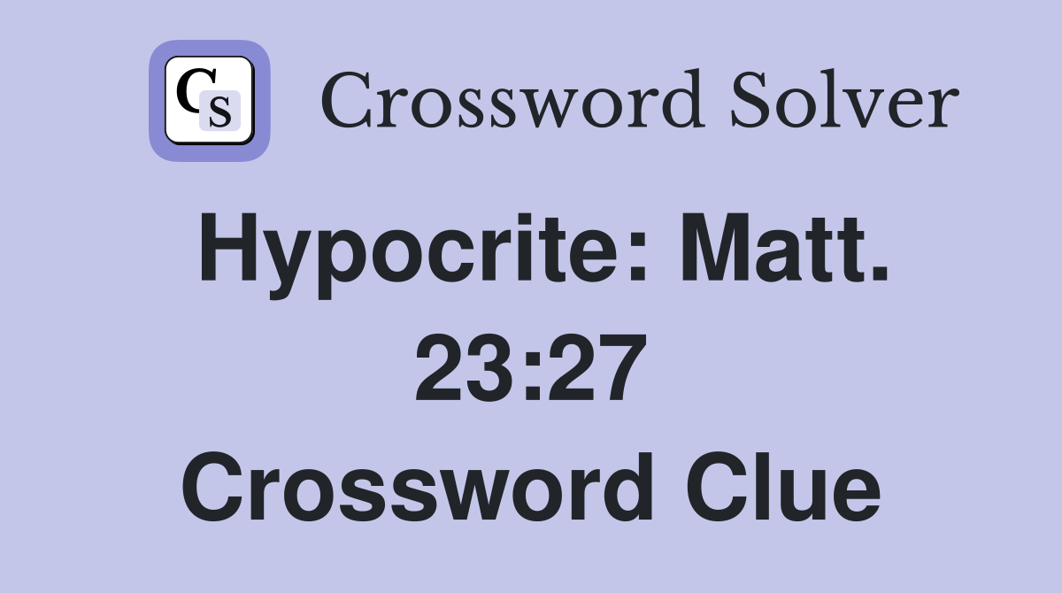 Hypocrite: Matt. 23:27 Crossword Clue