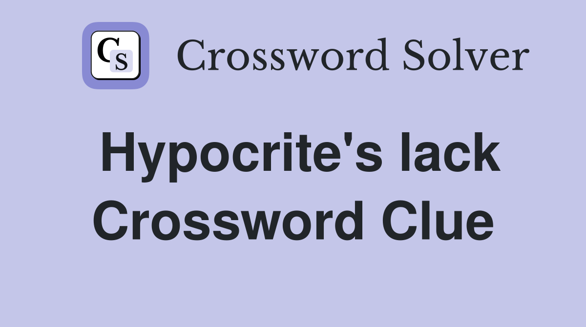 Hypocrite's lack Crossword Clue