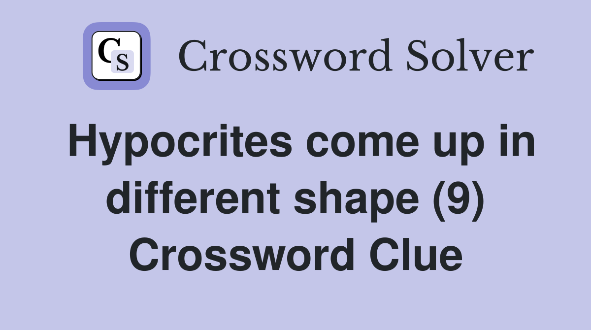 Hypocrites come up in different shape (9) Crossword Clue