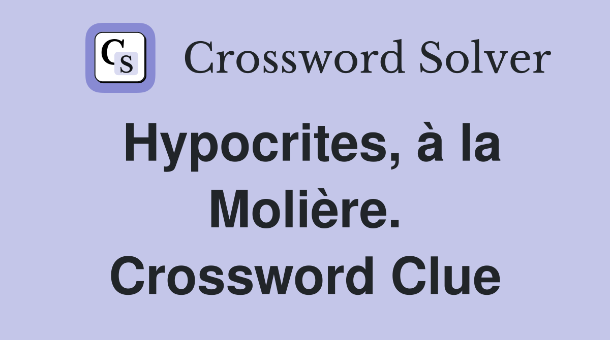 Hypocrites, à la Molière. Crossword Clue