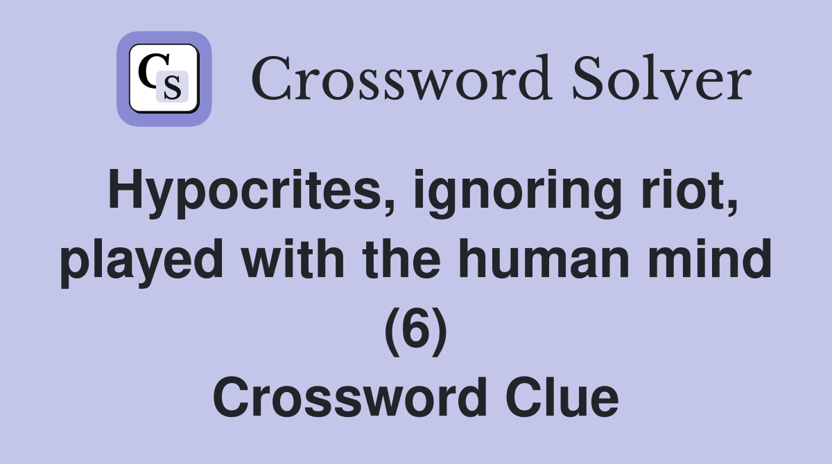 Hypocrites, ignoring riot, played with the human mind (6) Crossword Clue