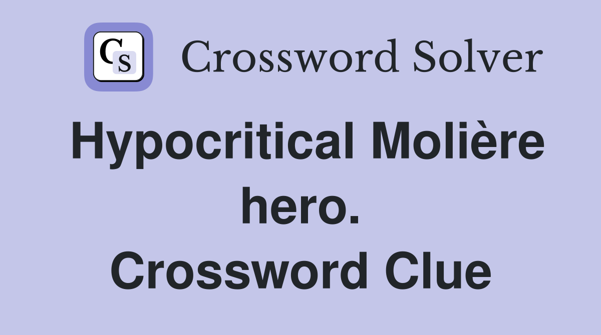 Hypocritical Molière hero. Crossword Clue