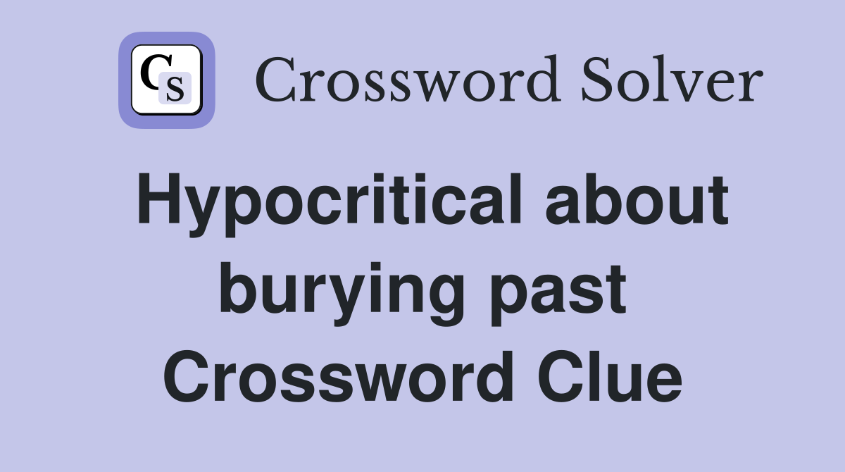 Hypocritical about burying past Crossword Clue