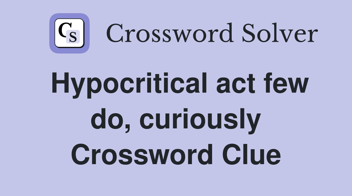 Hypocritical act few do, curiously Crossword Clue