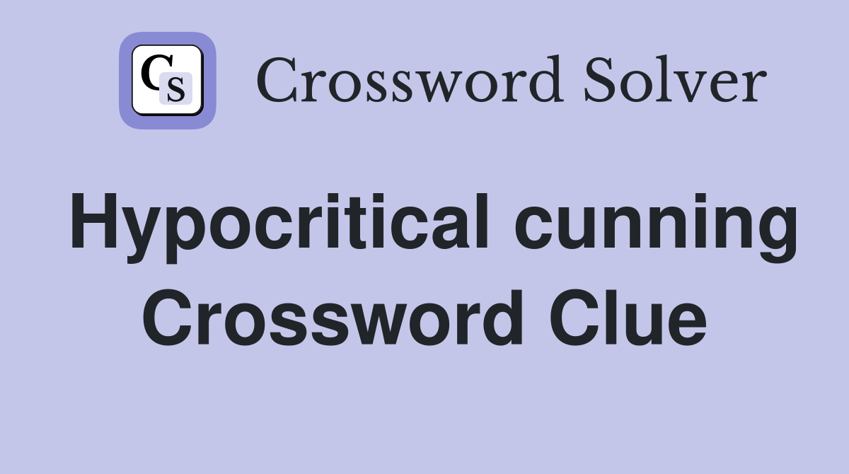 Hypocritical cunning Crossword Clue