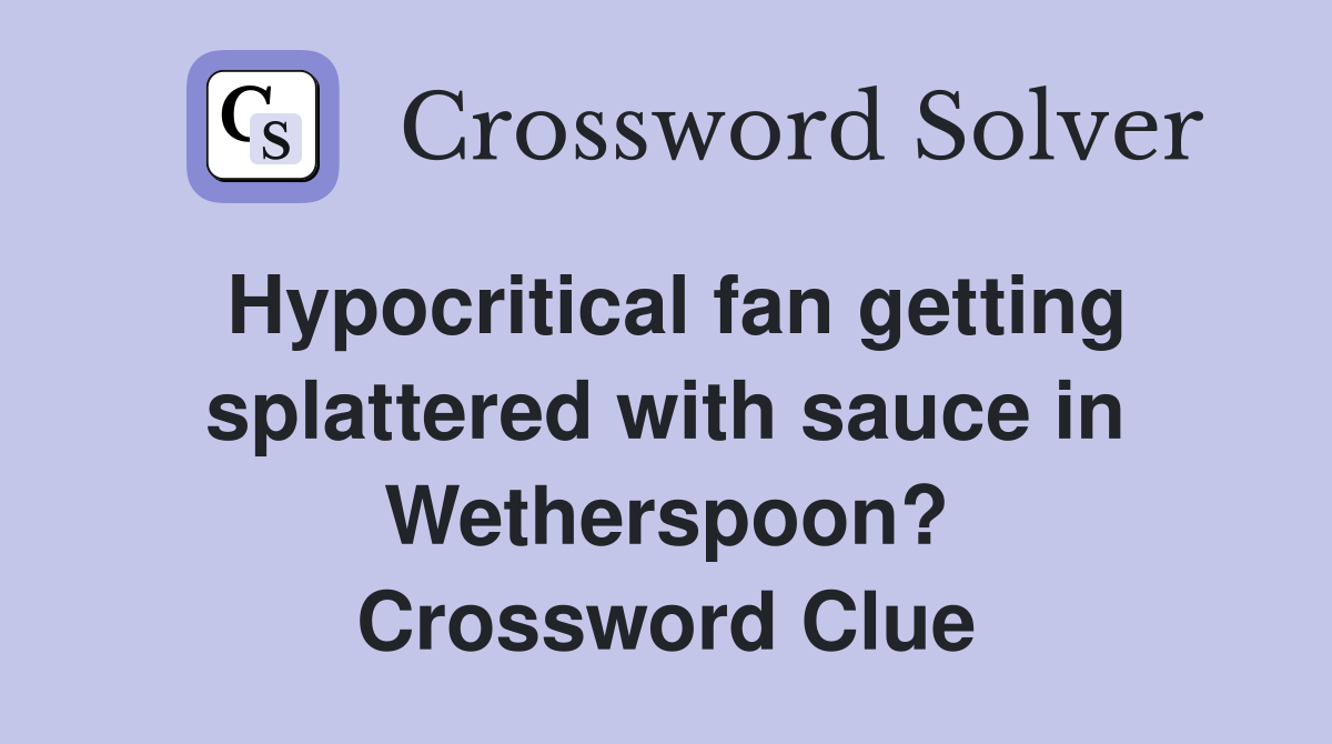 Hypocritical fan getting splattered with sauce in Wetherspoon? Crossword Clue