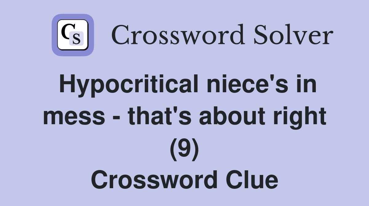 Hypocritical niece's in mess - that's about right (9) Crossword Clue