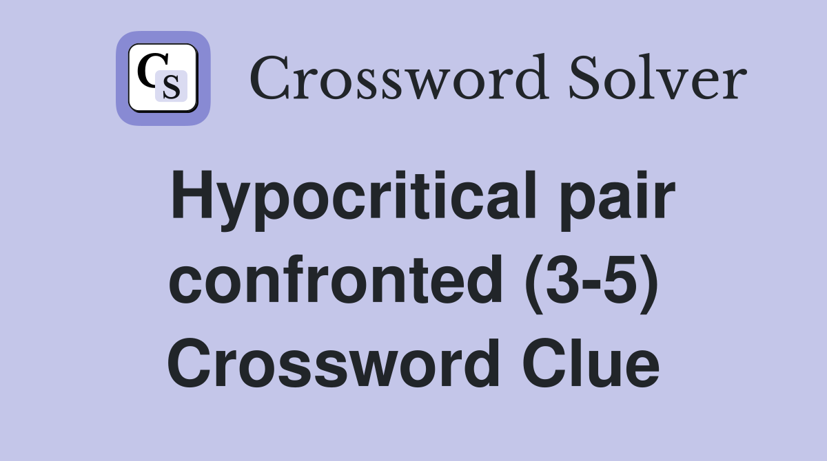 Hypocritical pair confronted (3-5) Crossword Clue