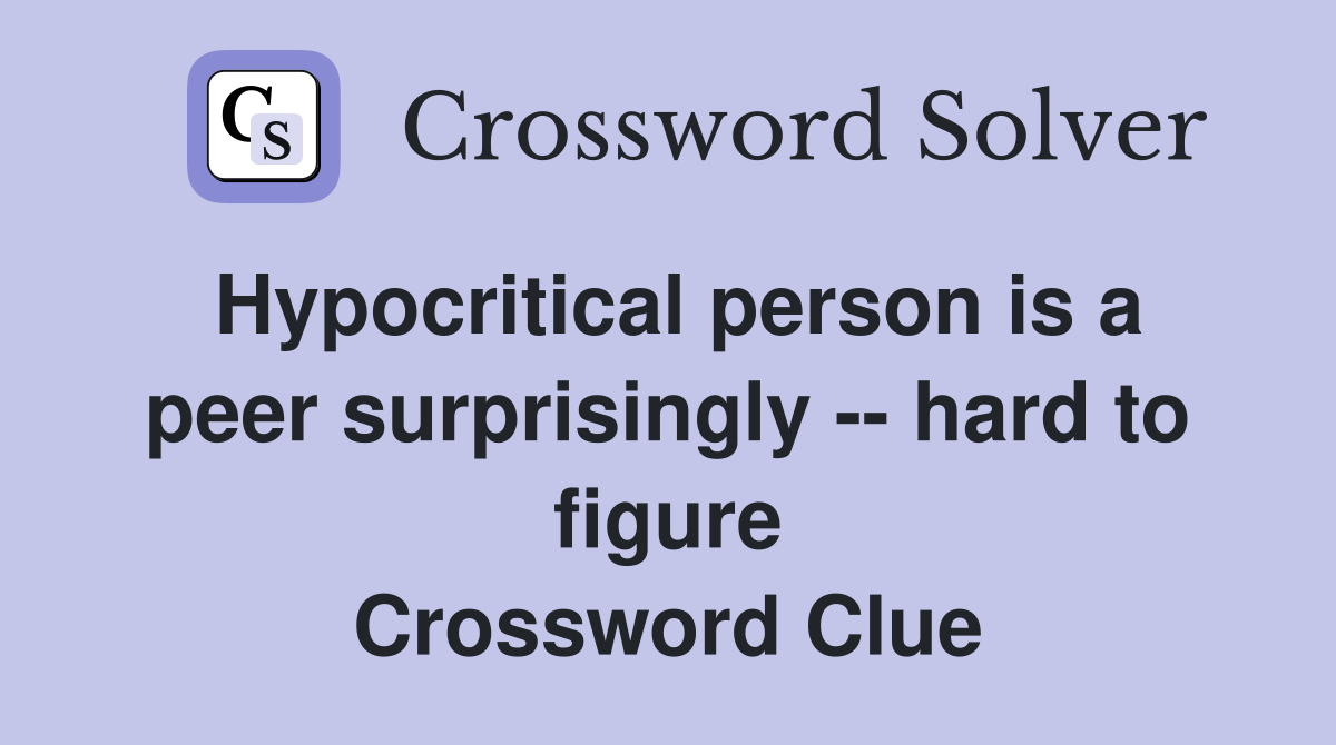 Hypocritical person is a peer surprisingly -- hard to figure Crossword Clue