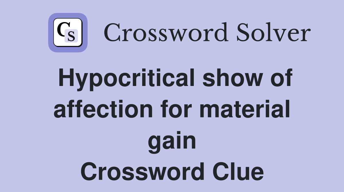 Hypocritical show of affection for material gain Crossword Clue