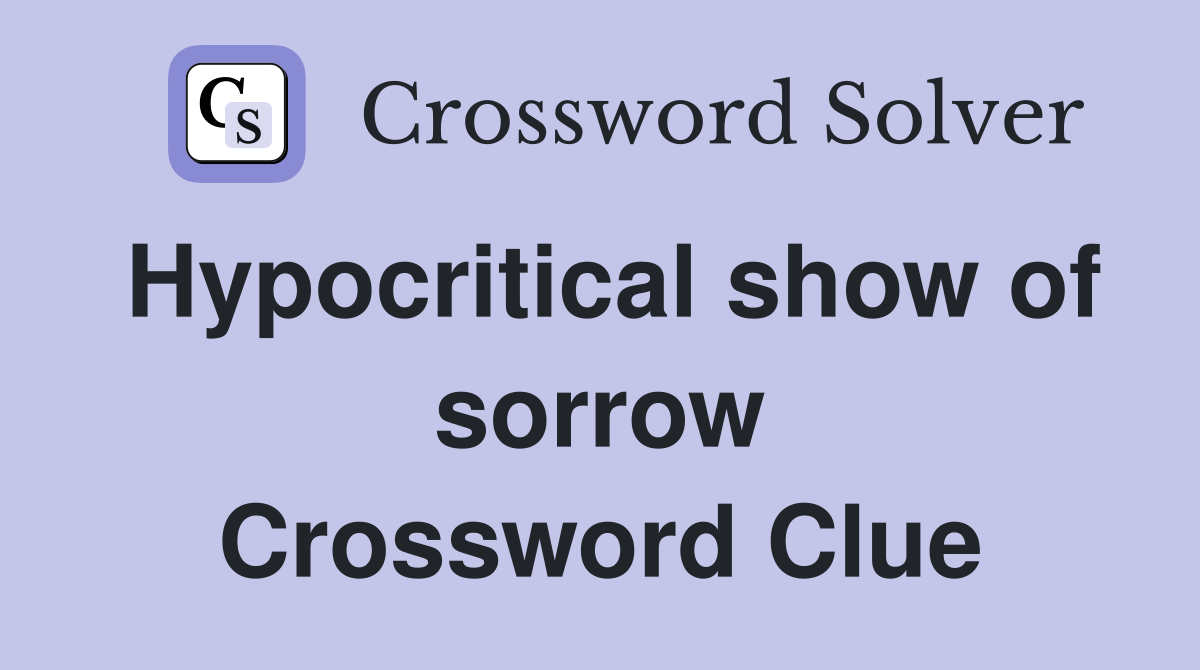 Hypocritical show of sorrow Crossword Clue