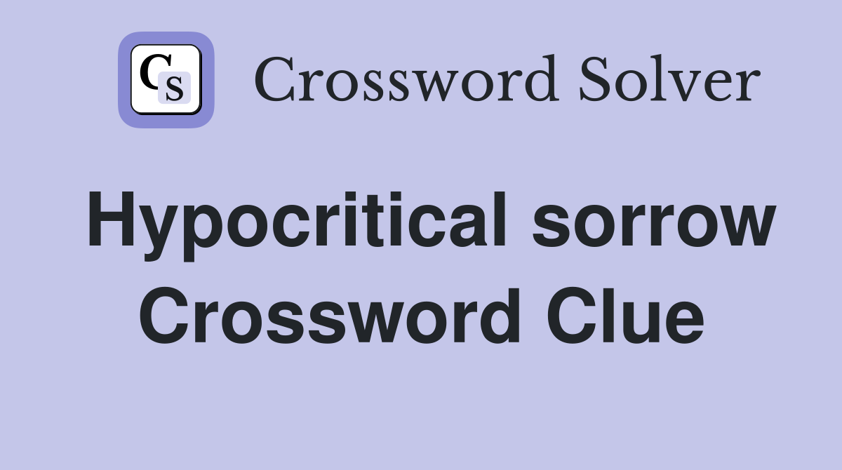 Hypocritical sorrow Crossword Clue