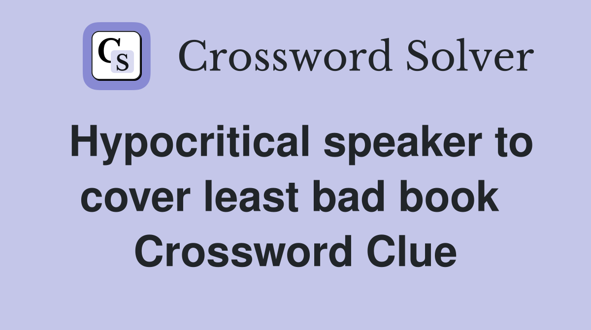 Hypocritical speaker to cover least bad book  Crossword Clue