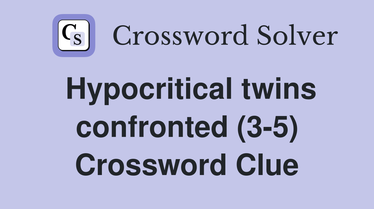 Hypocritical twins confronted (3-5) Crossword Clue